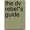 The Dv Rebel''s Guide door Stu Maschwitz