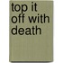 Top It Off With Death