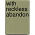With Reckless Abandon