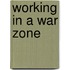 Working in a War Zone
