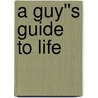 A Guy''s Guide to Life door Jayson Boyett