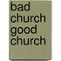 Bad Church Good Church