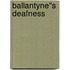 Ballantyne''s Deafness