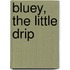 Bluey, the Little Drip