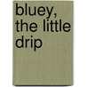 Bluey, the Little Drip door Philip King