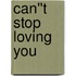 Can''t Stop Loving You