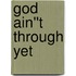 God Ain''t Through Yet