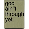 God Ain''t Through Yet by Mary Monroe