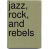Jazz, Rock, And Rebels door Uta G. Poiger