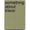 Something About Trevor door Drew Hunt