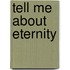 Tell Me About Eternity