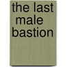 The Last  Male Bastion by Douglas M. Branson