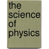 The Science of Physics by Britannica Educational Publishing