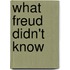 What Freud Didn't Know