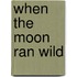 When the Moon Ran Wild