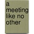 A Meeting Like No Other