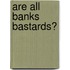 Are All Banks Bastards?