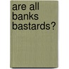 Are All Banks Bastards? by Stephanie Retchless
