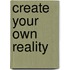 Create Your Own Reality