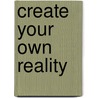 Create Your Own Reality door Pearce Flannery