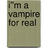 I''m a Vampire for Real