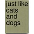 Just Like Cats and Dogs