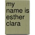 My Name Is Esther Clara