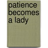 Patience Becomes A Lady by Olivia Andem