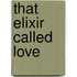 That Elixir Called Love