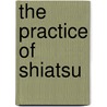 The Practice Of Shiatsu by Sandra Kauffman Anderson