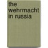 The Wehrmacht In Russia