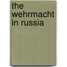 The Wehrmacht In Russia door Bob Carruthers