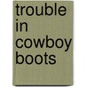 Trouble in Cowboy Boots door Desiree Holt