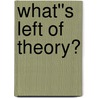 What''s Left of Theory? by Unknown