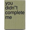You Didn''t Complete Me door Joanna Harrison
