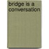 Bridge Is A Conversation