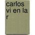 Carlos Vi En La R