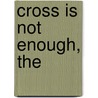 Cross Is Not Enough, The by Ross Clifford