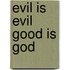 Evil Is Evil Good Is God