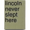 Lincoln Never Slept Here door Todd Shallat