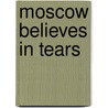 Moscow Believes in Tears door Louis Menashe