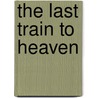 The Last Train To Heaven by D.R. Hintz