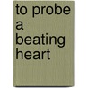 To Probe A Beating Heart door John B. Wren