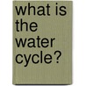 What Is The Water Cycle? door Ellen Lawrence