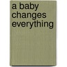 A Baby Changes Everything door Tim Nichols