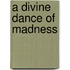 A Divine Dance of Madness
