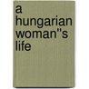 A Hungarian Woman''s Life by Erzsebet Kertesz Dobosi Croll