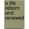 A Life Reborn And Renewed door Ty G. Busch Ph.D.