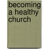 Becoming A Healthy Church