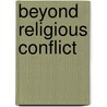 Beyond Religious Conflict by Kim Michaels